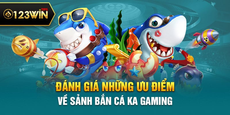 Đánh giá những ưu điểm về sảnh bắn cá KA Gaming